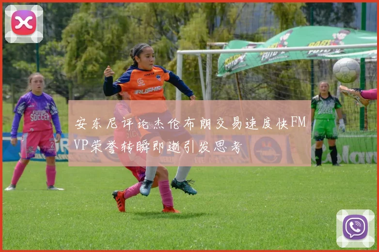 安东尼评论杰伦布朗交易速度快FMVP荣誉转瞬即逝引发思考